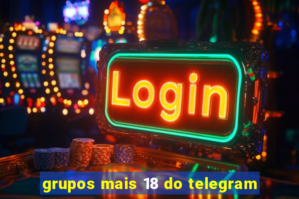 grupos mais 18 do telegram