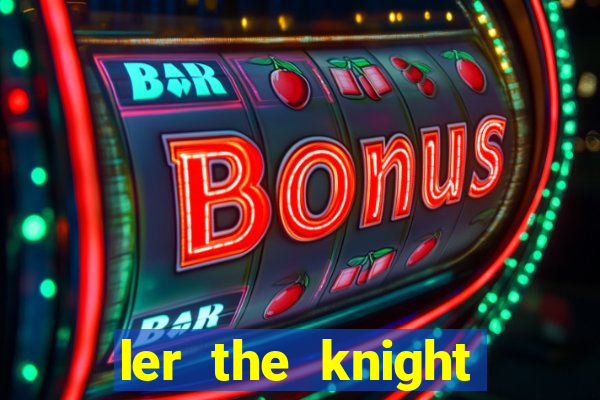 ler the knight king who returned with a god
