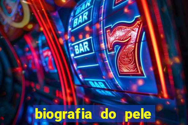 biografia do pele jogador de futebol