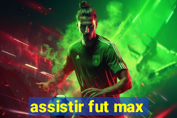 assistir fut max