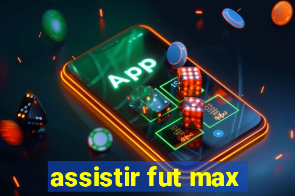 assistir fut max