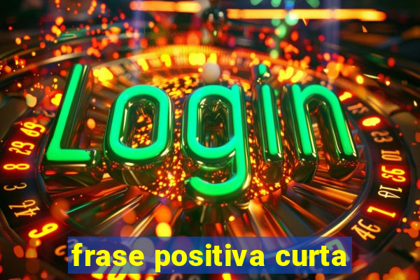 frase positiva curta