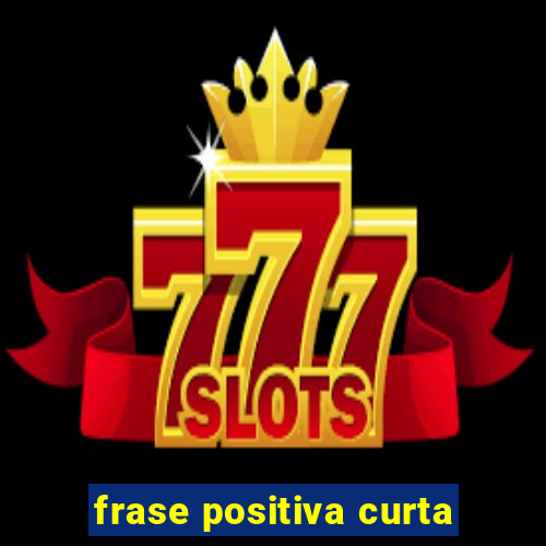 frase positiva curta