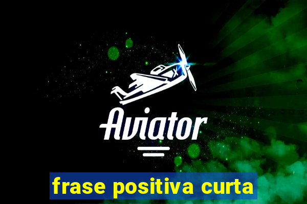 frase positiva curta