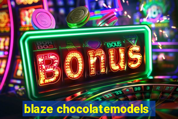 blaze chocolatemodels