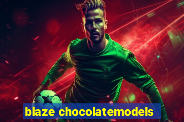 blaze chocolatemodels