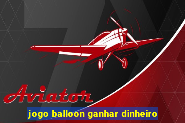 jogo balloon ganhar dinheiro