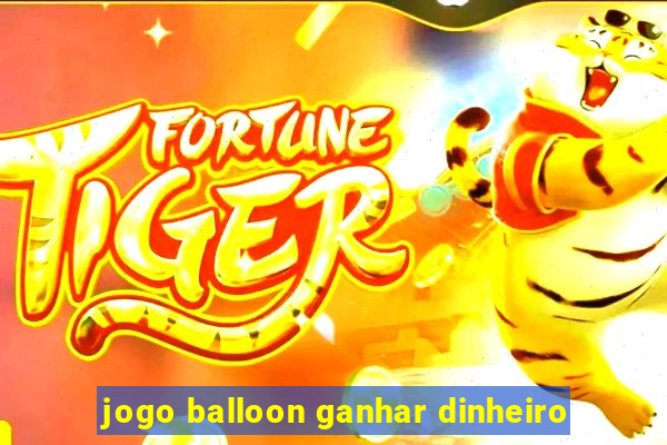 jogo balloon ganhar dinheiro