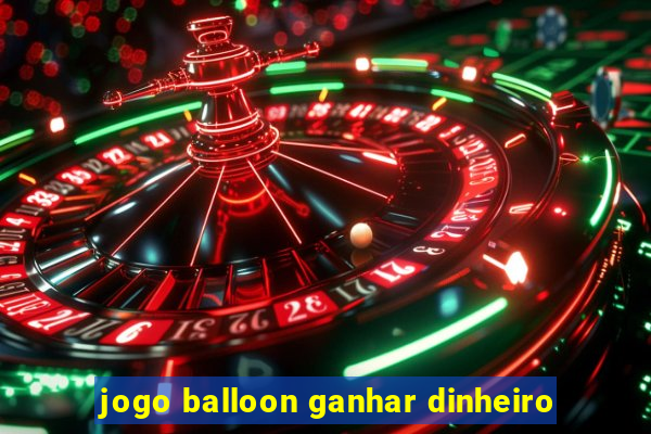 jogo balloon ganhar dinheiro