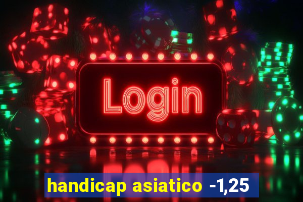 handicap asiatico -1,25