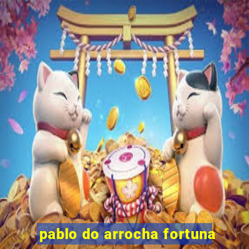 pablo do arrocha fortuna