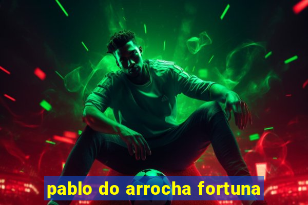 pablo do arrocha fortuna