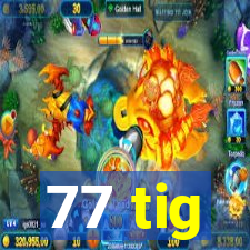 77 tig