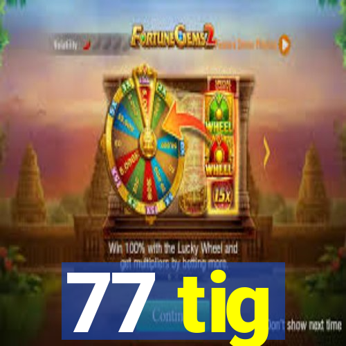 77 tig