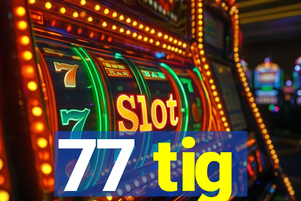 77 tig
