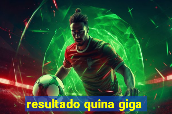 resultado quina giga