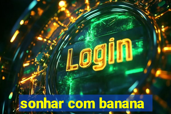 sonhar com banana