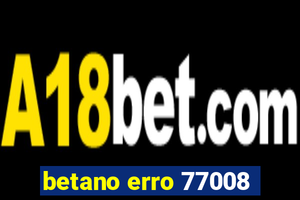 betano erro 77008