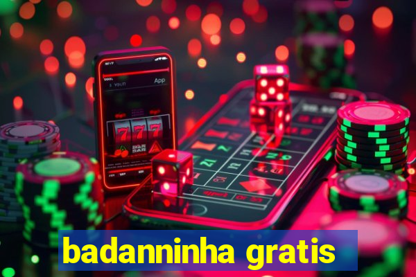 badanninha gratis