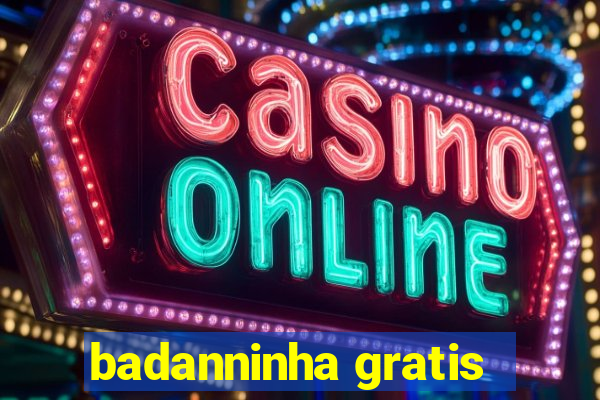 badanninha gratis