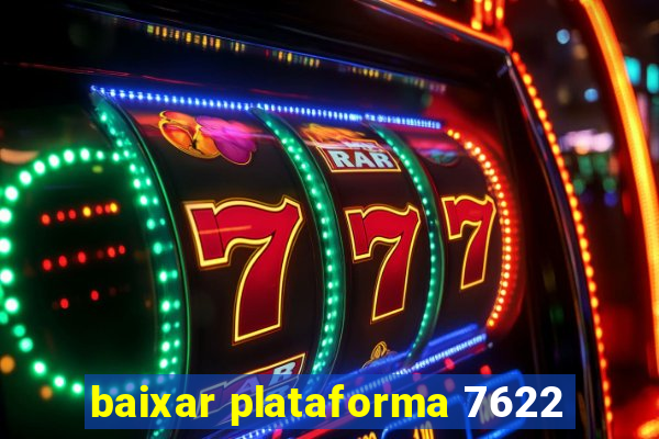 baixar plataforma 7622