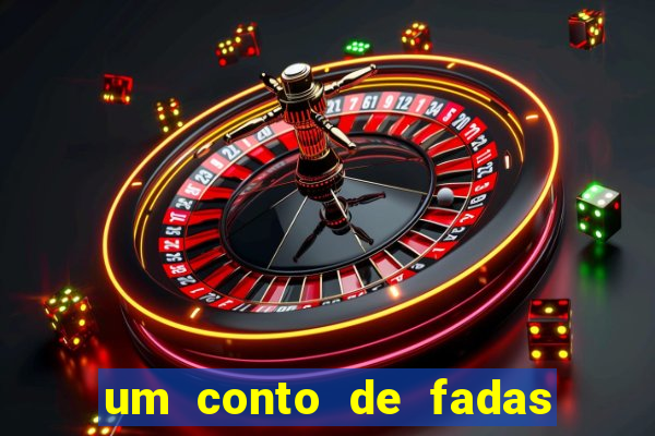 um conto de fadas sempre tem