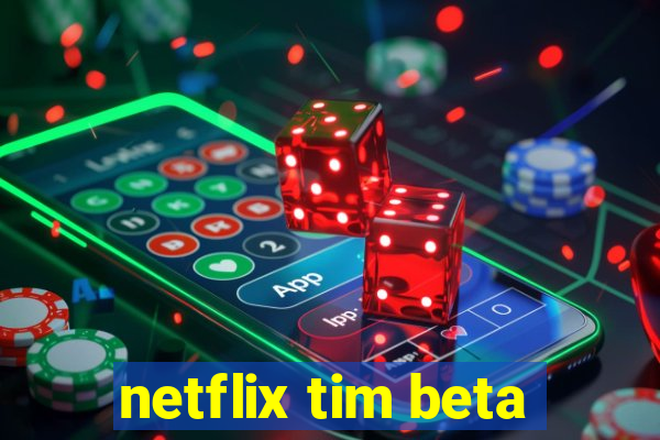 netflix tim beta