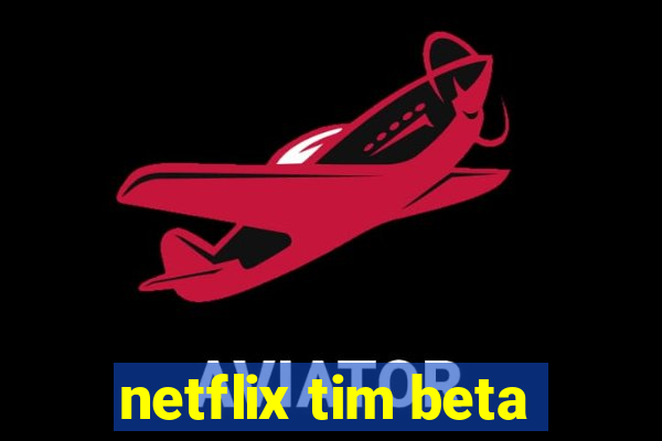 netflix tim beta