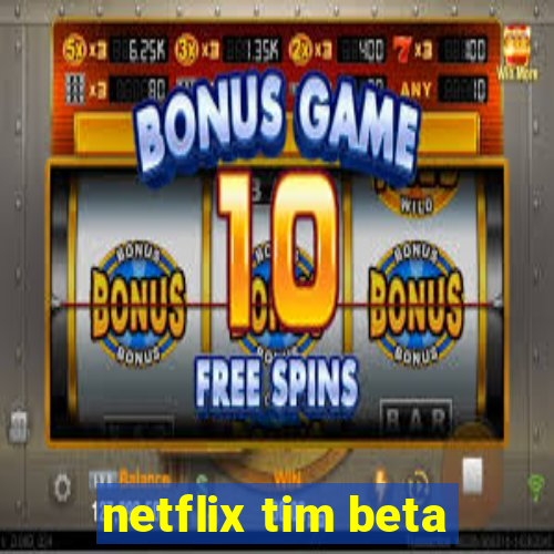 netflix tim beta