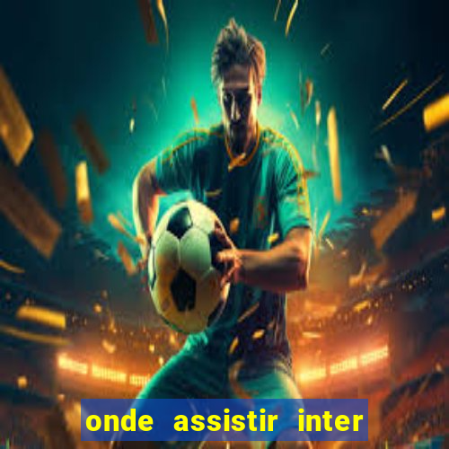 onde assistir inter x botafogo