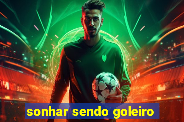 sonhar sendo goleiro