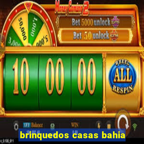brinquedos casas bahia