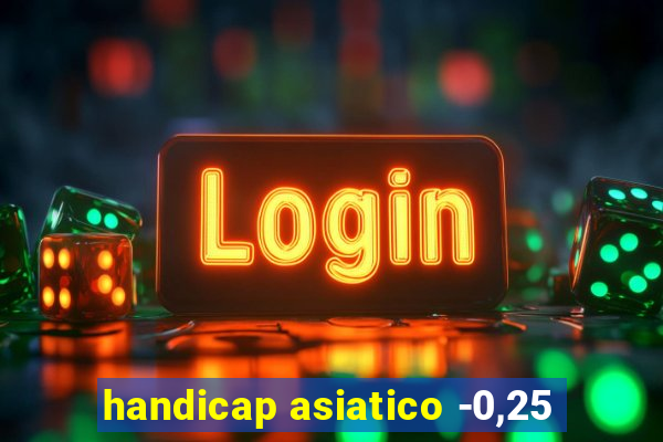 handicap asiatico -0,25