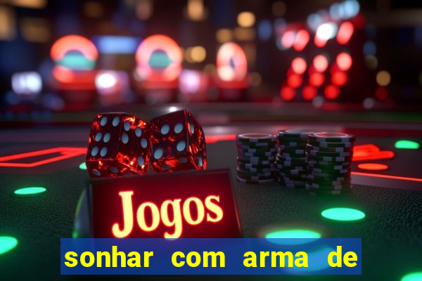 sonhar com arma de fogo no jogo do bicho