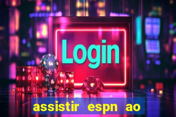assistir espn ao vivo multicanais