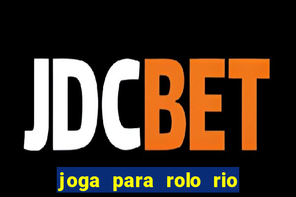 joga para rolo rio das pedras