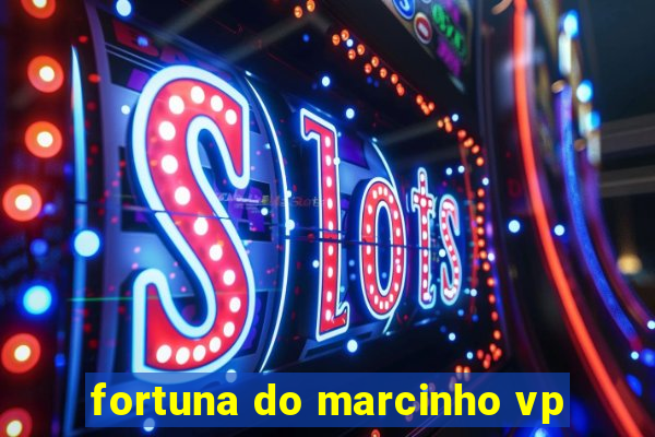 fortuna do marcinho vp