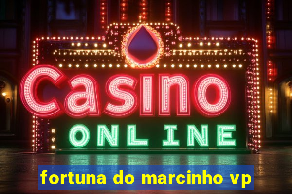 fortuna do marcinho vp