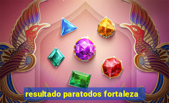 resultado paratodos fortaleza