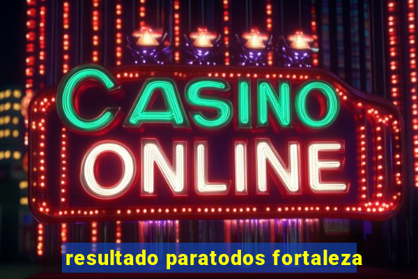 resultado paratodos fortaleza