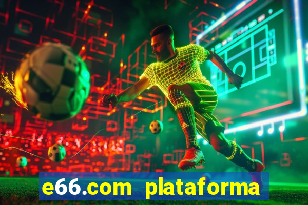 e66.com plataforma de jogos