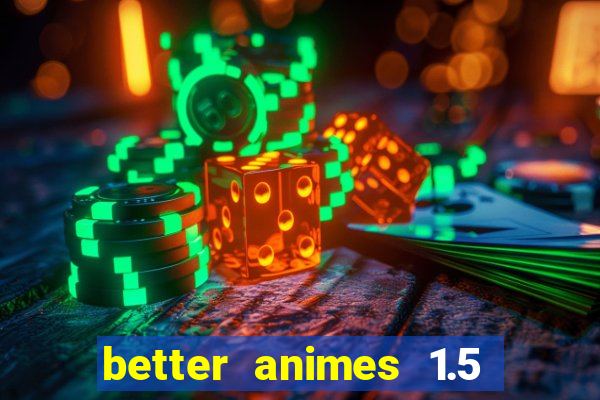 better animes 1.5 apk download