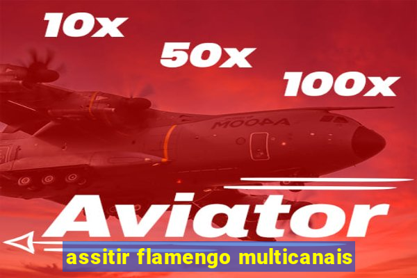 assitir flamengo multicanais