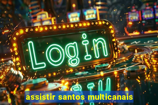 assistir santos multicanais
