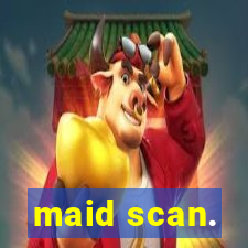 maid scan.