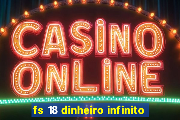 fs 18 dinheiro infinito