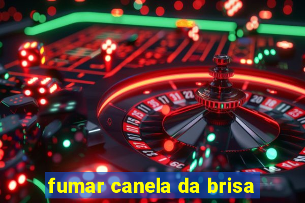 fumar canela da brisa