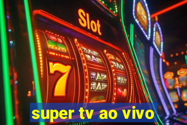 super tv ao vivo
