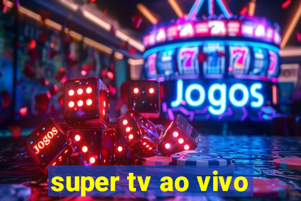 super tv ao vivo