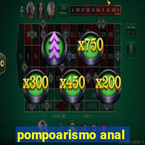 pompoarismo anal